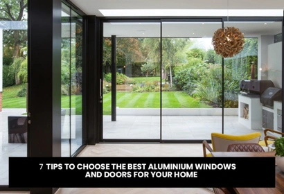 7 Tips to Choose the Best Aluminium Windows and Doors for Your Home