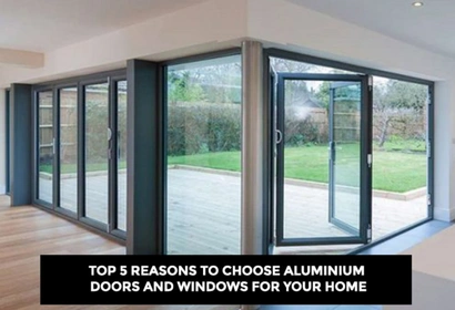 Best Top 5 Reasons to Choose Aluminium Doors and Windows for Your Home