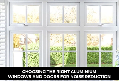 Choosing the Right Aluminium Windows and Doors for Noise Reduction